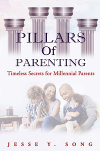 Pillars Of Parenting : Timeless Secrets For Millennial Parents Pillars Of Parenting : Timeless Secrets For Millennial Parents