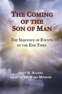 The Coming Of The Son Of Man: The Sequence Of Events Of The End Times The Coming Of The Son Of Man: The Sequence Of Events Of The End Times