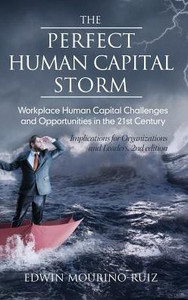 The Perfect Human Capital Storm : Workplace Human Capital Challenges And Opportunities In The 21St Century : Implications For Organizations And Leaders The Perfect Human Capital Storm : Workplace Human Capital Challenges And Opportunities In The 21St Century : Implications For Organizations And Leaders