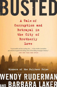 Busted: A Tale Of Corruption And Betrayal In The City Of Brotherly Love Busted: A Tale Of Corruption And Betrayal In The City Of Brotherly Love