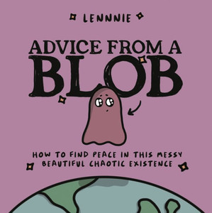 Advice From A Blob: How To Find Peace In This Messy, Beautiful, Chaotic Existence