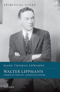 Walter Lippmann: American Skeptic, American Pastor (Spiritual Lives)