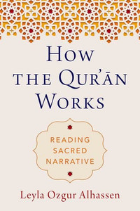 How The Qur'An Works: Reading Sacred Narrative How The Qur'An Works: Reading Sacred Narrative