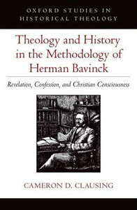 Theology And History In The Methodology Of Herman Bavinck: Revelation, Confession, And Christian Consciousness (Oxford Studies In Historical Theology) Theology And History In The Methodology Of Herman Bavinck: Revelation, Confession, And Christian Consciousness (Oxford Studies In Historical Theology)