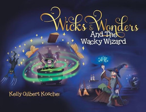Wicks And Wonders: And The Wacky Wizard Wicks And Wonders: And The Wacky Wizard