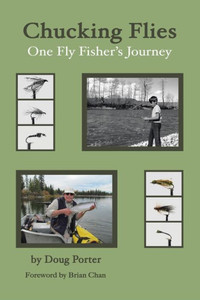 Chucking Flies: One Fly Fisher'S Journey Chucking Flies: One Fly Fisher'S Journey