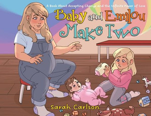 Baby And Emilou Make Two: A Book About Accepting Change And The Infinite Power Of Love (Adventures With Emilou) Baby And Emilou Make Two: A Book About Accepting Change And The Infinite Power Of Love (Adventures With Emilou)