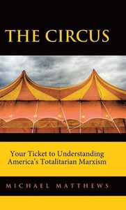 The Circus: Your Ticket To Understanding America'S Totalitarian Marxism The Circus: Your Ticket To Understanding America'S Totalitarian Marxism