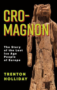 Cro-Magnon: The Story Of The Last Ice Age People Of Europe Cro-Magnon: The Story Of The Last Ice Age People Of Europe