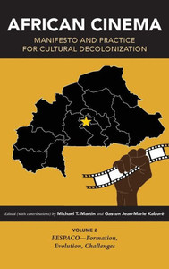 African Cinema: Manifesto And Practice For Cultural Decolonization: Volume 2: Fespaco?Formation, Evolution, Challenges (Studies In The Cinema Of The Black Diaspora)