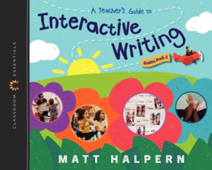A Teacher'S Guide To Interactive Writing: The Classroom Essentials Series A Teacher'S Guide To Interactive Writing: The Classroom Essentials Series