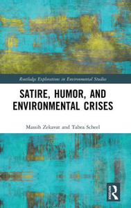 Satire, Humor, And Environmental Crises (Routledge Explorations In Environmental Studies) Satire, Humor, And Environmental Crises (Routledge Explorations In Environmental Studies)