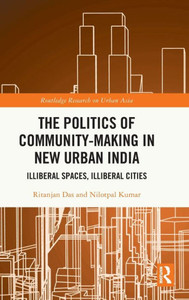The Politics Of Community-Making In New Urban India (Routledge Research On Urban Asia) The Politics Of Community-Making In New Urban India (Routledge Research On Urban Asia)