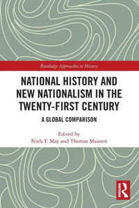 National History And New Nationalism In The Twenty-First Century (Routledge Approaches To History) National History And New Nationalism In The Twenty-First Century (Routledge Approaches To History)