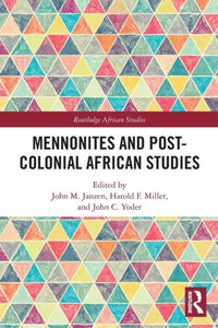 Mennonites And Post-Colonial African Studies (Routledge African Studies) Mennonites And Post-Colonial African Studies (Routledge African Studies)