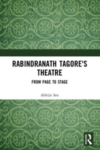 Rabindranath Tagore'S Theatre: From Page To Stage Rabindranath Tagore'S Theatre: From Page To Stage