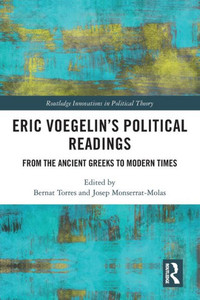 Eric VoegelinS Political Readings: From The Ancient Greeks To Modern Times (Routledge Innovations In Political Theory) Eric VoegelinS Political Readings: From The Ancient Greeks To Modern Times (Routledge Innovations In Political Theory)