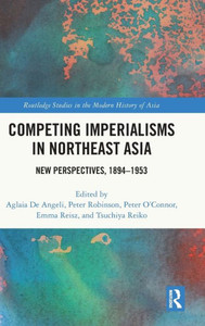 Competing Imperialisms In Northeast Asia (Routledge Studies In The Modern History Of Asia) Competing Imperialisms In Northeast Asia (Routledge Studies In The Modern History Of Asia)