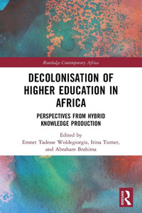 Decolonisation Of Higher Education In Africa: Perspectives From Hybrid Knowledge Production (Routledge Contemporary Africa) Decolonisation Of Higher Education In Africa: Perspectives From Hybrid Knowledge Production (Routledge Contemporary Africa)