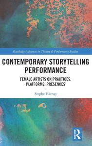 Contemporary Storytelling Performance (Routledge Advances In Theatre & Performance Studies) Contemporary Storytelling Performance (Routledge Advances In Theatre & Performance Studies)