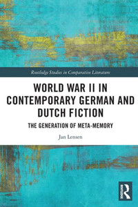 World War Ii In Contemporary German And Dutch Fiction (Routledge Studies In Comparative Literature) World War Ii In Contemporary German And Dutch Fiction (Routledge Studies In Comparative Literature)