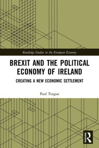 Brexit And The Political Economy Of Ireland (Routledge Studies In The European Economy) Brexit And The Political Economy Of Ireland (Routledge Studies In The European Economy)