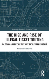 The Rise And Rise Of Illegal Ticket Touting (Routledge Studies In Organised Crime) The Rise And Rise Of Illegal Ticket Touting (Routledge Studies In Organised Crime)