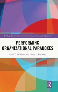 Performing Organizational Paradoxes (Routledge Studies In Communication, Organization, And Organizing) Performing Organizational Paradoxes (Routledge Studies In Communication, Organization, And Organizing)
