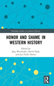 Honor And Shame In Western History (Routledge Studies In Cultural History) Honor And Shame In Western History (Routledge Studies In Cultural History)