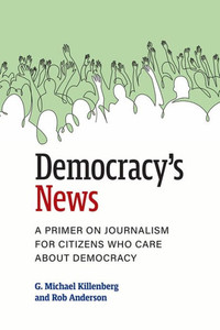 Democracy'S News: A Primer On Journalism For Citizens Who Care About Democracy Democracy'S News: A Primer On Journalism For Citizens Who Care About Democracy