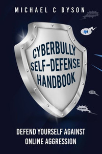Cyber Bully Self-Defense Handbook: Defend Yourself Against Online Aggression