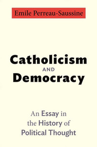 Catholicism And Democracy: An Essay In The History Of Political Thought