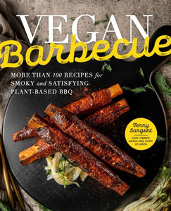 Vegan Barbecue: More Than 100 Recipes For Smoky And Satisfying Plant-Based Bbq