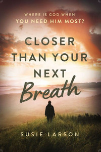 Closer Than Your Next Breath: Where Is God When You Need Him Most? Closer Than Your Next Breath: Where Is God When You Need Him Most?