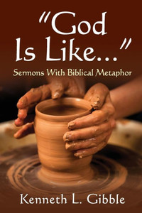 God Is Like...: Sermons With Biblical Metaphor God Is Like...: Sermons With Biblical Metaphor