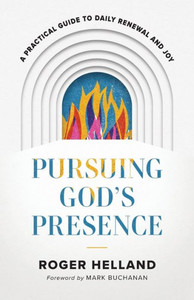 Pursuing GodS Presence: A Practical Guide To Daily Renewal And Joy