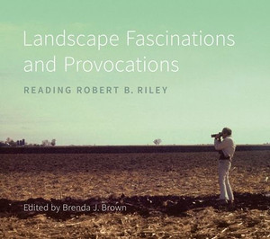 Landscape Fascinations And Provocations: Reading Robert B. Riley (Reading The American Landscape) Landscape Fascinations And Provocations: Reading Robert B. Riley (Reading The American Landscape)