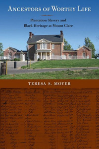 Ancestors Of Worthy Life: Plantation Slavery And Black Heritage At Mount Clare (Cultural Heritage Studies)
