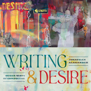 Writing And Desire: Queer Ways Of Composing (Composition, Literacy, And Culture)