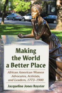 Making The World A Better Place: African American Women Advocates, Activists, And Leaders, 1773-1900 (Composition, Literacy, And Culture)