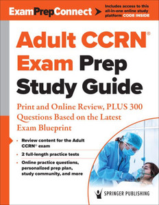 Adult Ccrn® Exam Prep Study Guide: Print And Online Review, Plus 300 Questions Based On The Latest Exam Blueprint (Examprepconnect)