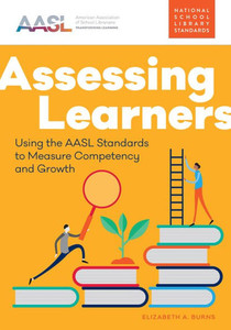 Assessing Learners: Using The Aasl Standards To Measure Competency And Growth (Aasl Standards-Based Learning) Assessing Learners: Using The Aasl Standards To Measure Competency And Growth (Aasl Standards-Based Learning)