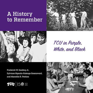 A History To Remember: Tcu In Purple, White, And Black A History To Remember: Tcu In Purple, White, And Black