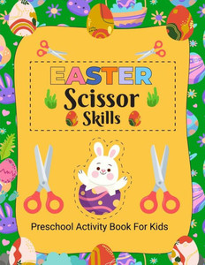 Easter Scissor Skills: Easter Activity Book For Kids, Activity Book For Children, Scissor Skills Book For Kids 4-8 Years Old Easter Scissor Skills: Easter Activity Book For Kids, Activity Book For Children, Scissor Skills Book For Kids 4-8 Years Old