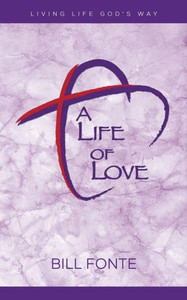 A Life Of Love: Living Life God'S Way A Life Of Love: Living Life God'S Way