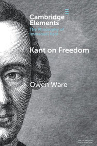 Kant On Freedom (Elements In The Philosophy Of Immanuel Kant) Kant On Freedom (Elements In The Philosophy Of Immanuel Kant)