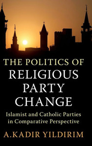 The Politics Of Religious Party Change: Islamist And Catholic Parties In Comparative Perspective (Cambridge Studies In Social Theory, Religion And Politics) The Politics Of Religious Party Change: Islamist And Catholic Parties In Comparative Perspective (Cambridge Studies In Social Theory, Religion And Politics)