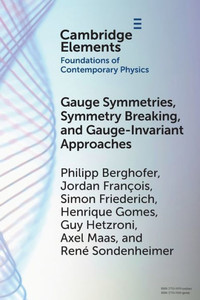 Gauge Symmetries, Symmetry Breaking, And Gauge-Invariant Approaches (Elements In The Foundations Of Contemporary Physics)