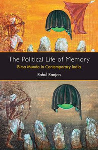 The Political Life Of Memory: Birsa Munda In Contemporary India