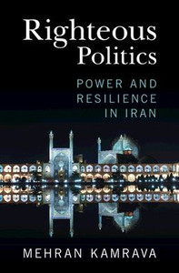 Righteous Politics: Power And Resilience In Iran Righteous Politics: Power And Resilience In Iran